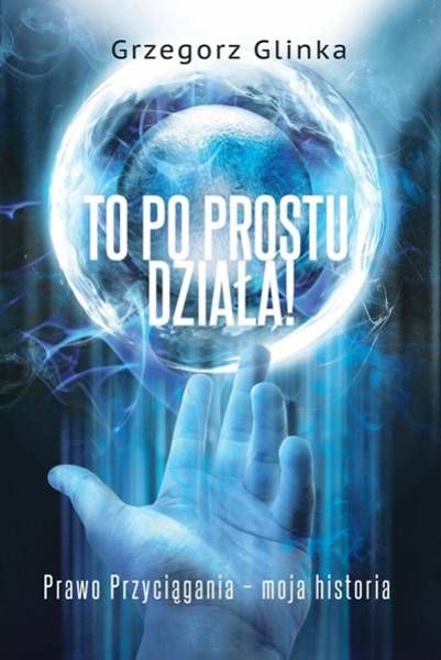 To po prostu działa! Prawo Przyciągania - moja historia  (2020 r.)